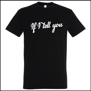 T-Shirt Zwart Heren RONDE Hals met tekst "If I Tell You"